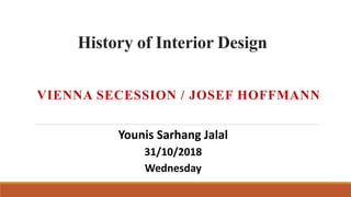 History of Interior Design
VIENNA SECESSION / JOSEF HOFFMANN
Younis Sarhang Jalal
31/10/2018
Wednesday
 