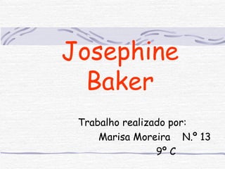 Josephine Baker Trabalho realizado por: Marisa Moreira  N.º 13 9º C 