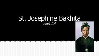 St. Josephine Bakhita
Abuk Jiel
 