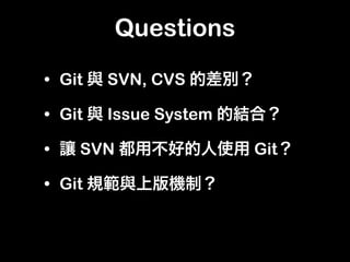 Questions

• Git   SVN, CVS
• Git   Issue System
 