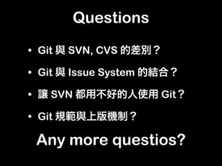 Questions

• Git   SVN, CVS
• Git   Issue System
•   SVN                Git
 