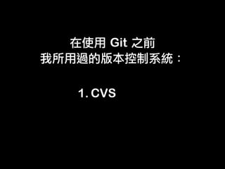 Git	 



1. CVS
 