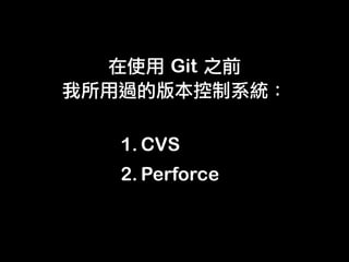 Git	 



1. CVS
2. Perforce
 
