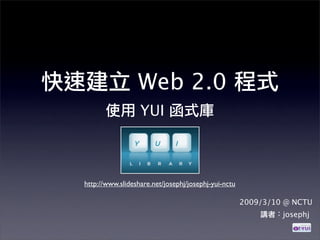 Web 2.0
                  YUI



http://www.slideshare.net/josephj/josephj-yui-nctu

                                                     2009/3/10 @ NCTU
                                                              josephj
 