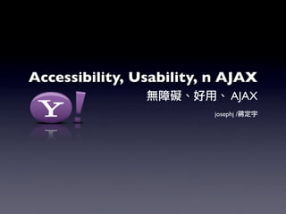 Accessibility, Usability, n AJAX
                                AJAX
                          josephj /
 