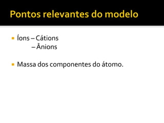 

Íons – Cátions
– Ânions



Massa dos componentes do átomo.

 