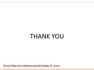 THANK YOU
Source:https://en.wikipedia.org/wiki/Joseph_M._Juran
 