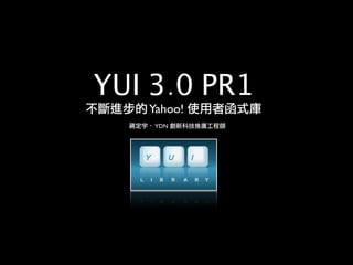 YUI 3.0 PR1
   Yahoo!
    YDN
 