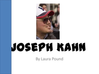 Joseph Kahn By Laura Pound 