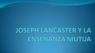 JOSEPH LANCASTER Y LA ENSEÑANZA MUTUA 