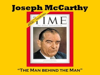 Joseph McCarthy

“The Man behind the Man”

 