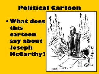 Political Cartoon
• What does
this
cartoon
say about
Joseph
McCarthy?

 