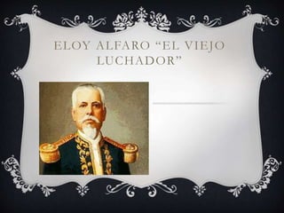 ELOY ALFARO “EL VIEJO
LUCHADOR”
 