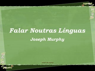 Falar Noutras Línguas
Joseph Murphy
 