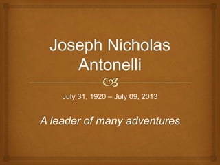 July 31, 1920 – July 09, 2013 
A leader of many adventures 
 