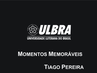 MOMENTOS MEMORÁVEIS
TIAGO PEREIRA

 