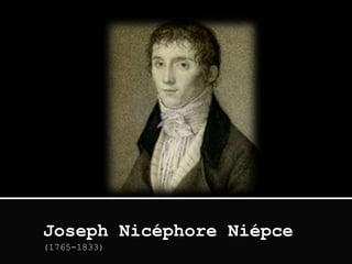 Joseph Nicéphore Niépce
(1765-1833)
 