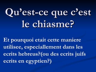 Qu’est-ce que c’est le chiasme? Et pourquoi etait cette maniere utilisee, especiallement dans les ecrits hebreus?(ou des ecrits juifs ecrits en egyptien?) 