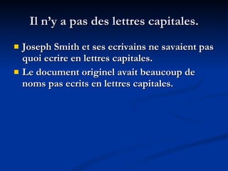 Il n’y a pas des lettres capitales. Joseph Smith et ses ecrivains ne savaient pas quoi ecrire en lettres capitales. Le document originel avait beaucoup de noms pas ecrits en lettres capitales. 