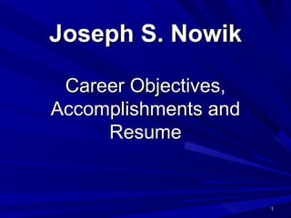 Joseph S. Nowik Career Objectives, Accomplishments and Resume 