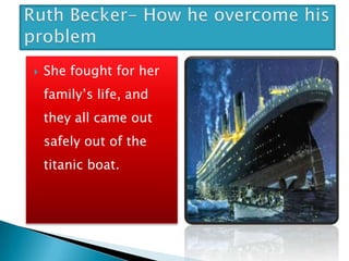    She fought for her
    family’s life, and
    they all came out
    safely out of the
    titanic boat.
 