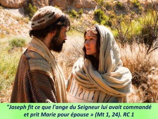 "Joseph fit ce que l'ange du Seigneur lui avait commandé
et prit Marie pour épouse » (Mt 1, 24). RC 1
 