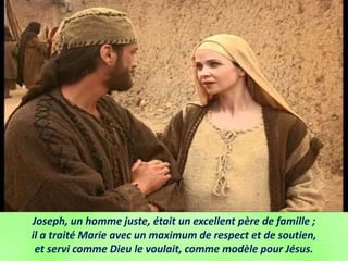 Joseph, un homme juste, était un excellent père de famille ;
il a traité Marie avec un maximum de respect et de soutien,
et servi comme Dieu le voulait, comme modèle pour Jésus.
 