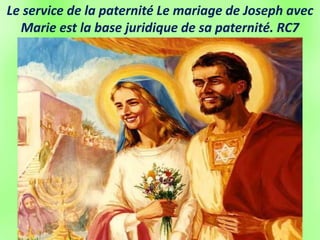 Le service de la paternité Le mariage de Joseph avec
Marie est la base juridique de sa paternité. RC7
 