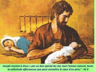 Joseph montra à Jésus « par un don spécial du ciel, tout l'amour naturel, toute
la sollicitude affectueuse que peut connaître le cœur d'un père.“ - RC 8
 