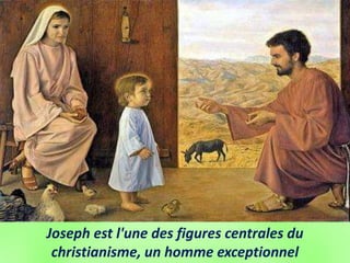 Joseph est l'une des figures centrales du
christianisme, un homme exceptionnel
 