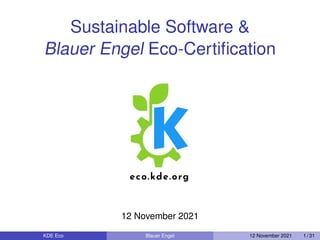 Sustainable Software &
Blauer Engel Eco-Certification
12 November 2021
KDE Eco Blauer Engel 12 November 2021 1 / 31
 