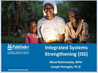 Integrated Systems Strengthening (ISS) 
Minal Rahimtoola, MPH 
Joseph Petraglia, Ph.D  