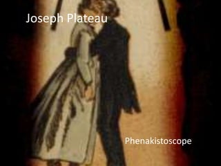 Joseph Plateau
Phenakistoscope
 