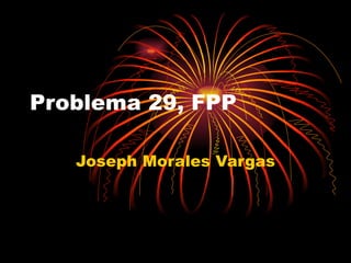 Problema  29, FPP Joseph Morales Vargas 