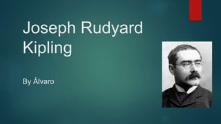 Joseph Rudyard
Kipling
By Álvaro
 