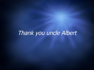 Thank you uncle Albert 