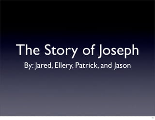 The Story of Joseph
 By: Jared, Ellery, Patrick, and Jason




                                         1
 