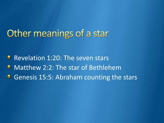 Revelation 1:20: The seven stars
Matthew 2:2: The star of Bethlehem
Genesis 15:5: Abraham counting the stars
 