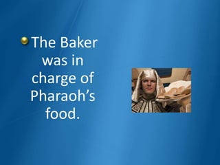 The Baker
was in
charge of
Pharaoh’s
food.
 