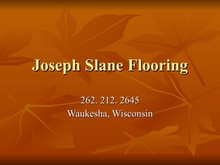 Joseph Slane Flooring 262. 212. 2645 Waukesha, Wisconsin 