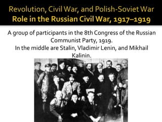 A group of participants in the 8th Congress of the Russian
                 Communist Party, 1919.
   In the middle are Stalin, Vladimir Lenin, and Mikhail
                          Kalinin.
 