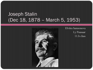 Joseph Stalin (Dec 18, 1878 – March 5, 1953) ,[object Object],[object Object],[object Object]