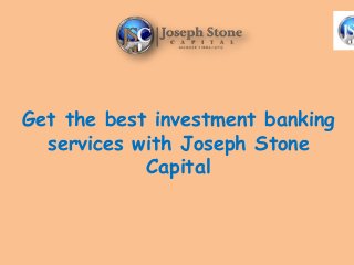Get the best investment banking
services with Joseph Stone
Capital
 