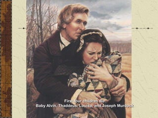 First four children die:
Baby Alvin, Thaddeus, Louisa, and Joseph Murdock
 
