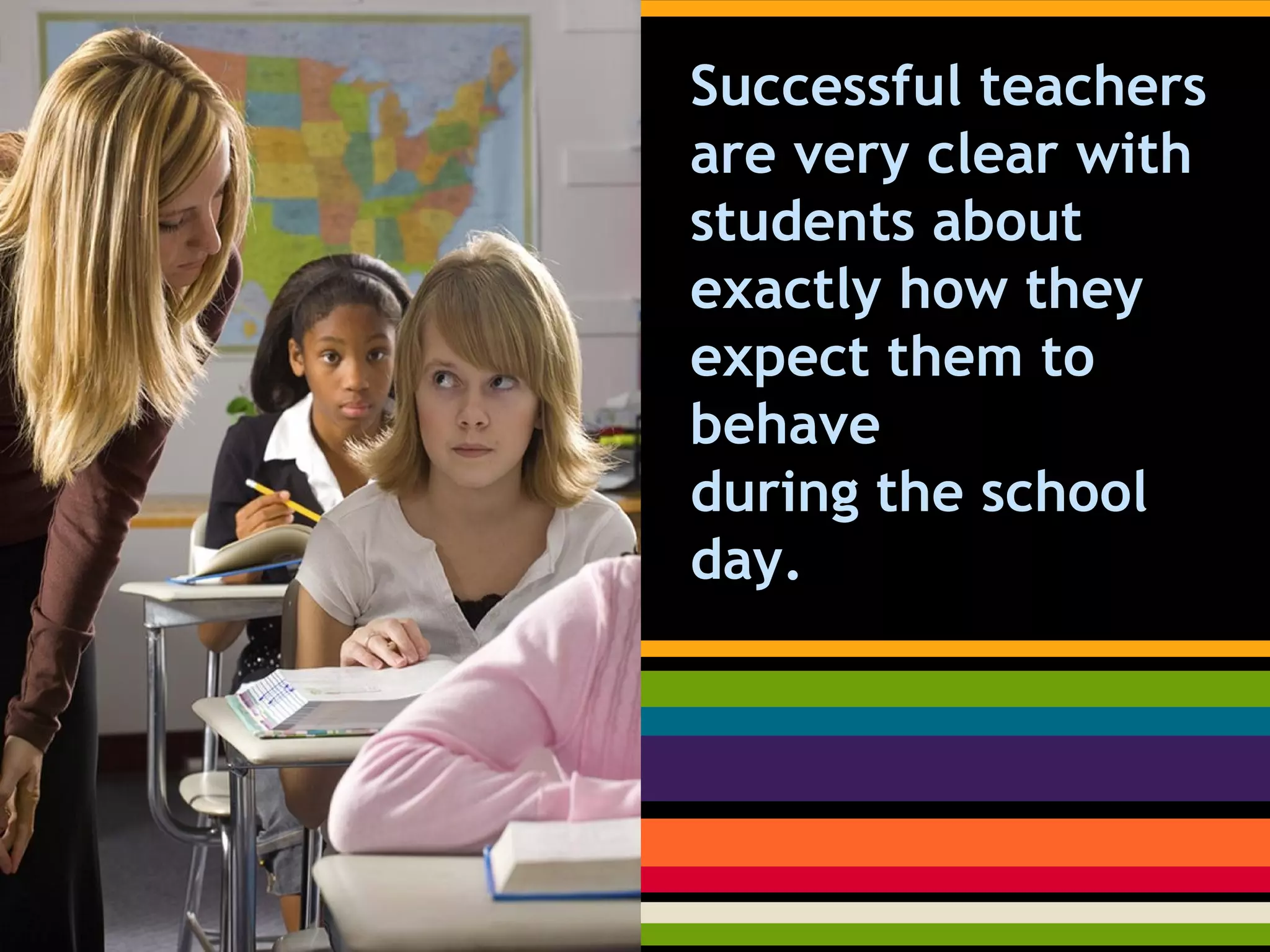 Successful teachers
are very clear with
students about
exactly how they
expect them to
behave
during the school
day.

 