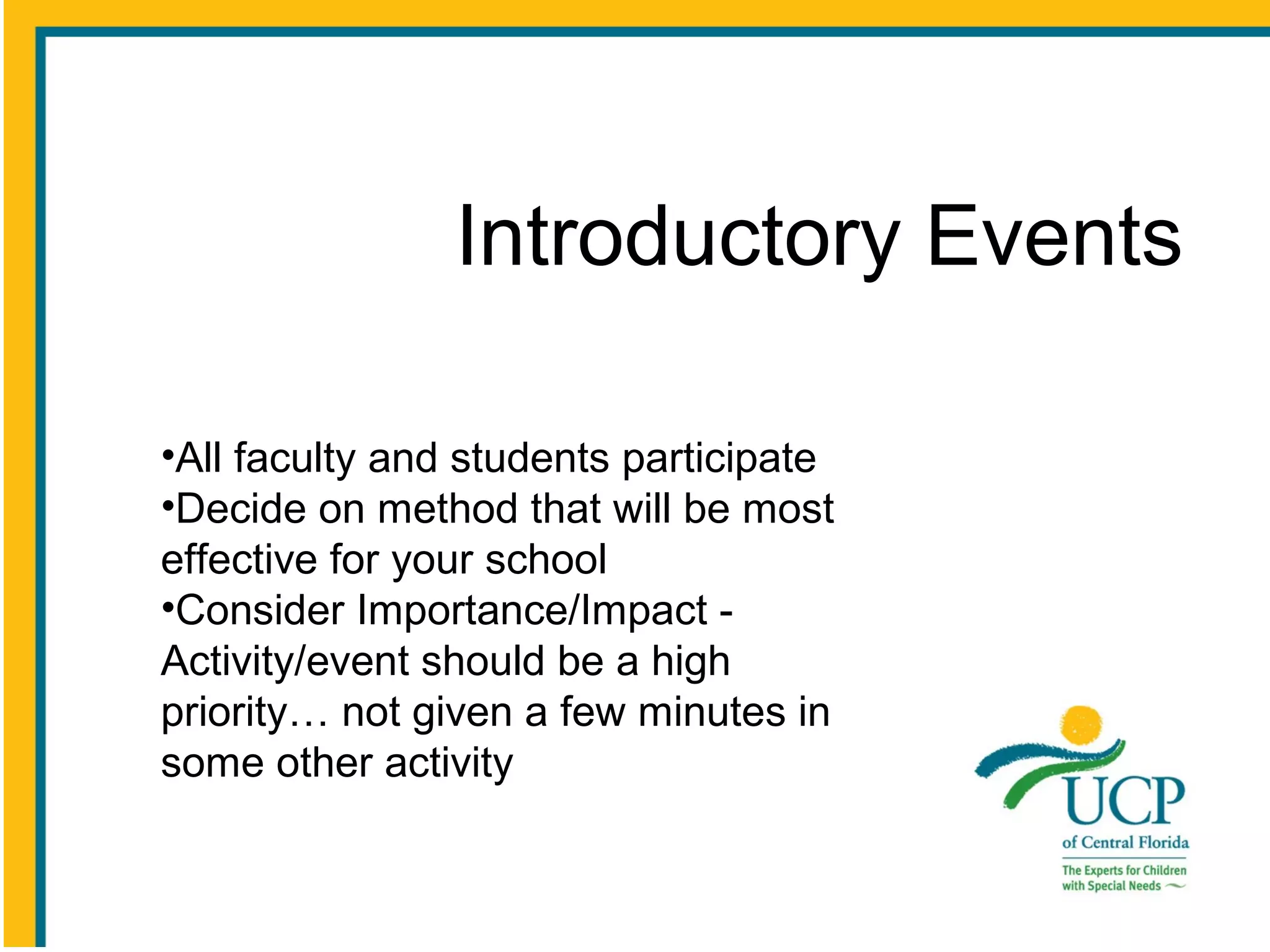 Introductory Events
•All faculty and students participate
•Decide on method that will be most
effective for your school
•Consider Importance/Impact Activity/event should be a high
priority… not given a few minutes in
some other activity

 