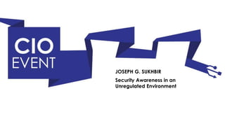 JOSEPH G. SUKHBIR
Security Awareness in an
Unregulated Environment
 