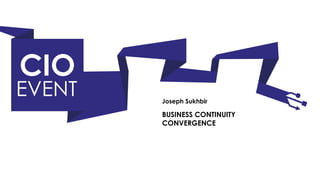 Joseph Sukhbir

BUSINESS CONTINUITY
CONVERGENCE
 