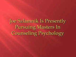 Joe Szlamnik Is Presently Pursuing Masters In Counseling Psychology 