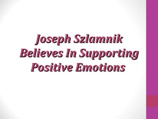 Joseph Szlamnik Believes In Supporting Positive Emotions  